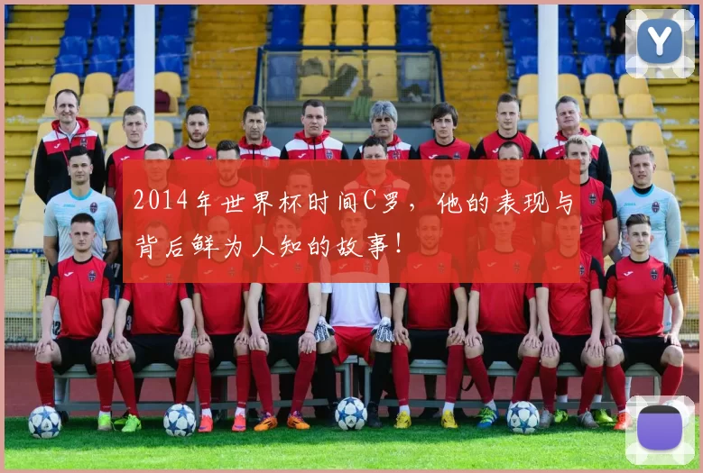 2014年世界杯时间C罗,他的表现与背后鲜为人知的故事!