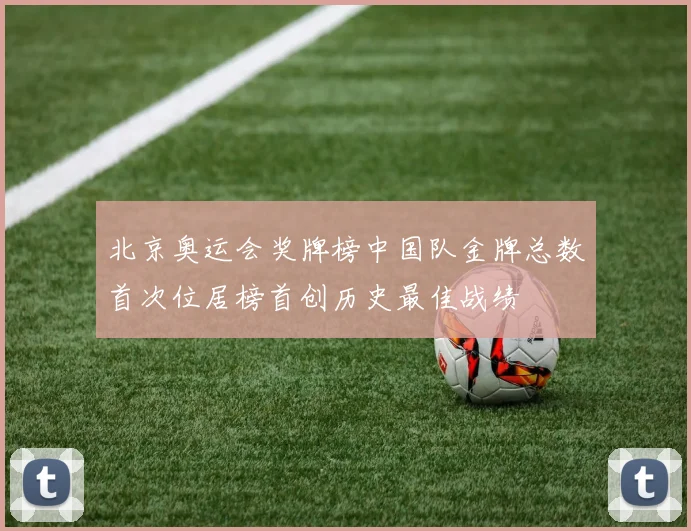 北京奥运会奖牌榜中国队金牌总数首次位居榜首创历史最佳战绩