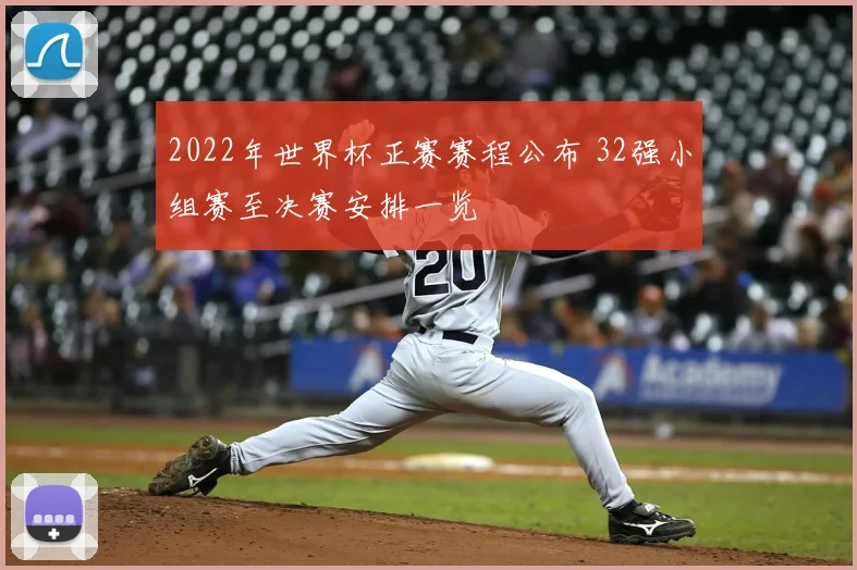 2022年世界杯正赛赛程公布 32强小组赛至决赛安排一览